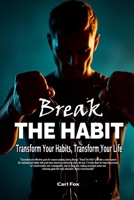 Break The Habit:Transform Your Habits, Transform Your Life. Break Bad Habits Build Motivation & Will Power, Achieve Your Goals: A Comprehensive Guide ... Success (The Flourish & Thrive Series) B0DQZZ2883 Book Cover
