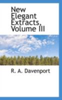 New Elegant Extracts, Vol. 3 of 6: An Unique Selection, Moral, Instructive, and Entertaining, from the Most Eminent British Poets, and Poetical Translators; Odes, Ballads, Songs, and Sonnets (Classic  0469095717 Book Cover