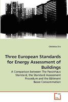Three European Standards for Energy Assessment of Buildings: A Comparison between The Passivhaus Standard, the Standard Assessment Procedure and the Bâtiment Basse Consommation 3639266676 Book Cover