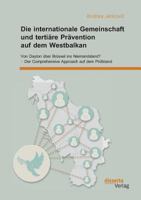 Die Internationale Gemeinschaft Und Tertiare Pravention Auf Dem Westbalkan: Von Dayton Uber Brussel Ins Niemandsland? - Der Comprehensive Approach Auf Dem Prufstand 3959352204 Book Cover