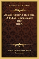 Annual Report Of The Board Of Indian Commissioners 1887 0548813485 Book Cover