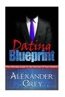 Dating Blueprint: A Detailed Guide on How to Attract a 1540512738 Book Cover
