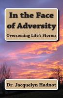In the Face of Adversity: Overcoming Life's Storms 1470095068 Book Cover