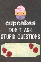 Cupcakes Don't Ask Stupid Questions Notebook Journal: 110 Blank Lined Paper Pages 6x9 Personalized Customized Notebook Journal Gift For Cupcake Pancake Cake Lovers and Bakers 1691103144 Book Cover