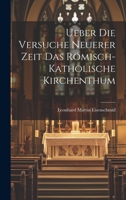 Ueber Die Versuche Neuerer Zeit Das R�misch-Katholische Kirchenthum 1020429569 Book Cover