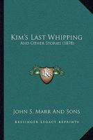 Kim's Last Whipping: And Other Stories 1437031986 Book Cover