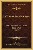 Le Theatre En Allemagne: Son Origine Et Ses Luttes, 1200-1760 (1887) 1172323240 Book Cover