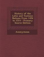 The History of the Latin and Teutonic Nations from 1494 to 1514 1362948004 Book Cover