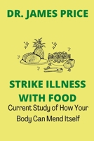 Strike Illness With Food: Current Study of How Your Body Can Mend Itself B0B8XW5F9F Book Cover
