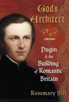 God's Architect: Pugin and the Building of Romantic Britain 0300151616 Book Cover