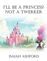 I'll Be a Princess! Not a Twerker B0F88ND47D Book Cover