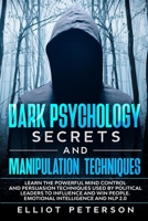 Dark Psychology Secrets and Manipulation Techniques: Learn the Powerful Mind Control and Persuasion Techniques used by Political Leaders to Influence and Win people. Emotional Intelligence and NLP 2.0 1914247132 Book Cover