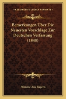 Bemerkungen �ber Die Neuesten Vorschl�ge Zur Deutschen Verfassung. 1120407842 Book Cover