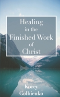 Healing in the Finished Work of Christ 1095424602 Book Cover
