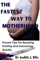 The Fastest Way to Motherhood: Proven Tips For Boosting Fertility And Conceiving Quickly B0BSJC3K18 Book Cover