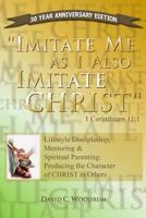 Imitate Me as I Imitate Christ: Lifestyle Discipleship, Mentoring & Spiritual Parenting: Producing the Character of Christ in Others 1511557532 Book Cover