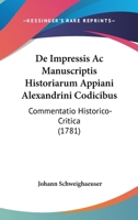De Impressis Ac Manuscriptis Historiarum Appiani Alexandrini Codicibus: Commentatio Historico-Critica (1781) 1165887932 Book Cover