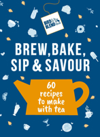 Bird & Blend's Brew, Bake, Sip & Savour: 60 Recipes to Make with Tea 1529937396 Book Cover