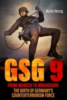 GSG 9: From Munich to Mogadishu: The Birth of Germany's Counterterrorism Force 1636245722 Book Cover