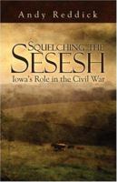 Squelching the Sesesh:: Iowa's Role in the Civil War 142412011X Book Cover