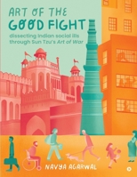 Art of the Good Fight: Dissecting Indian Social Ills Through Sun Tzu’s Art of War 1637815522 Book Cover