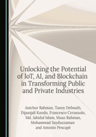 Unlocking the Potential of IoT, AI, and Blockchain in Transforming Public and Private Industries 1036405214 Book Cover