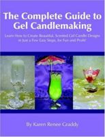 The Complete Guide to Gel Candlemaking: Learn How to Create Beautiful, Scented Gel Candle Designs in Just a Few Easy Steps, for Fun and Profit! 1420877925 Book Cover