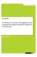 Les Polonais en France. Beweggründe und Integrationsverhalten polnischer Migranten in Frankreich (German Edition) 3668784051 Book Cover
