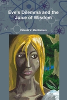 Eve's Dilemma and the Juice of Wisdom 0557360242 Book Cover