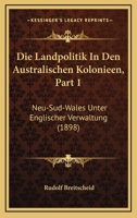 Die Landpolitik In Den Australischen Kolonieen, Part 1: Neu-Sud-Wales Unter Englischer Verwaltung (1898) 1161109978 Book Cover