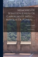 Mémoires De Sébastien-joseph De Carvalho Et Mélo ..., Marquis De Pombal ...: Tome Premier... 101777398X Book Cover