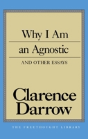 Why I Am an Agnostic and Other Essays (The Freethought Library) 0879759402 Book Cover