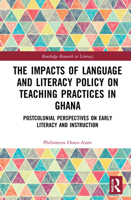 The Impacts of Language and Literacy Policy on Teaching Practices in Ghana: Postcolonial Perspectives on Early Literacy and Instruction 0367424118 Book Cover