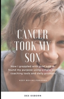Cancer Took My Son: How I grappled with grief and re-found my purpose in ways that surprised and nourished me B0D2PTLKJR Book Cover