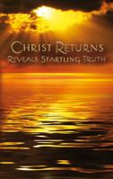 Christ Returns - Reveals Startling Truth 0984457801 Book Cover