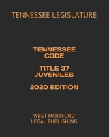 TENNESSEE CODE TITLE 37 JUVENILES 2020 EDITION: WEST HARTFORD LEGAL PUBLISHING B0891J4MSM Book Cover