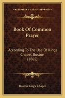 Book Of Common Prayer: According To The Use Of Kings Chapel, Boston 1164051792 Book Cover