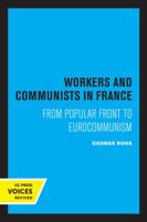 Workers and Communists in France: From Popular Front to Eurocommunism 0520304896 Book Cover