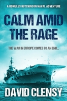 Calm Amid the Rage: The war in Europe comes to an end... (Romulus Hutchinson Naval Adventures) 085495290X Book Cover