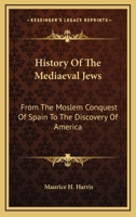 History Of The Mediaeval Jews: From The Moslem Conquest Of Spain To The Discovery Of America 1432556223 Book Cover