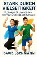Stark durch Vielseitigkeit: 12 Übungen für Jugendliche – mehr Power, Haltung & Selbstvertrauen (German Edition) B0FRY9LJGG Book Cover
