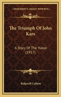 The Triumph of John Kars: A Story of the Yukon 1499706561 Book Cover