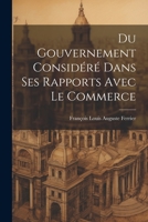 Du Gouvernement Consid�r� Dans Ses Rapports Avec Le Commerce 1021686840 Book Cover