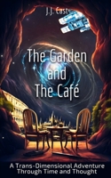 The Garden and the Cafe: A Trans-Dimensional Adventure Through Time and Thought B0CCCMPBP7 Book Cover
