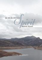 Borrowed Spirit: Beyond Myself 1452097216 Book Cover