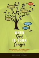 When God Is Your Lawyer: NAVIGATING A DYSFUNCTIONAL FAMILY COURT SYSTEM 1649531400 Book Cover