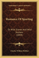 Romance of Sporting or Wild Scenes and Wild Hunters 1165134683 Book Cover