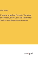 A Treatise on Medical Electricity, Theoretical and Practical, and its Use in the Treatment of Paralysis, Neuralgia and other Diseases 3382318318 Book Cover