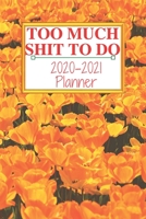Too Much Shit To Do: Weekly & Monthly Planner 2020-2021; funny planner 2020; Organizers For Women ; men; calendars 1661359639 Book Cover
