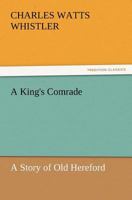 A King's Comrade: A Story of Old Hereford 1523733748 Book Cover